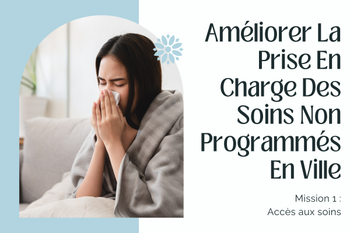 AMÉLIORER LA PRISE EN CHARGE DES SOINS NON PROGRAMMÉS EN VILLE  🤒